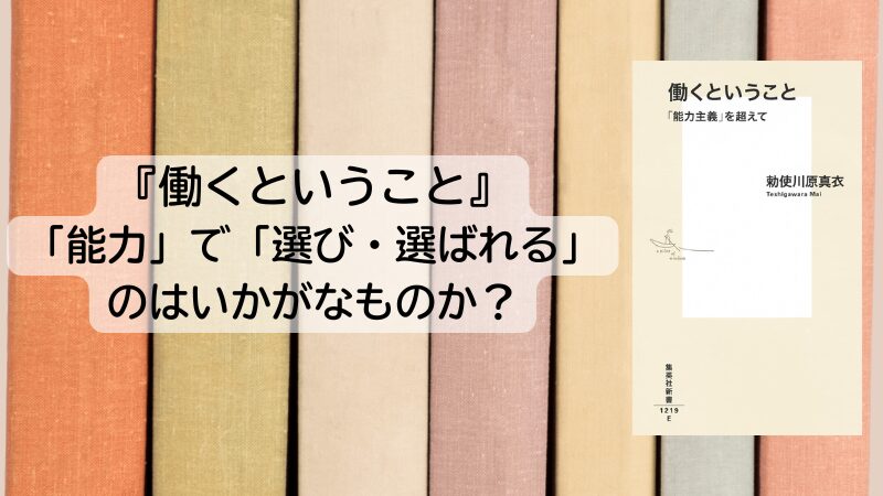 『働くということ』～「能力」で「選び・選ばれる」のはいかがなものか？