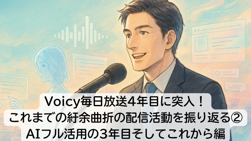 Voicy毎日放送4年目に突入!これまでの紆余曲折の配信活動を振り返る②AIフル活用の3年目そしてこれから編
