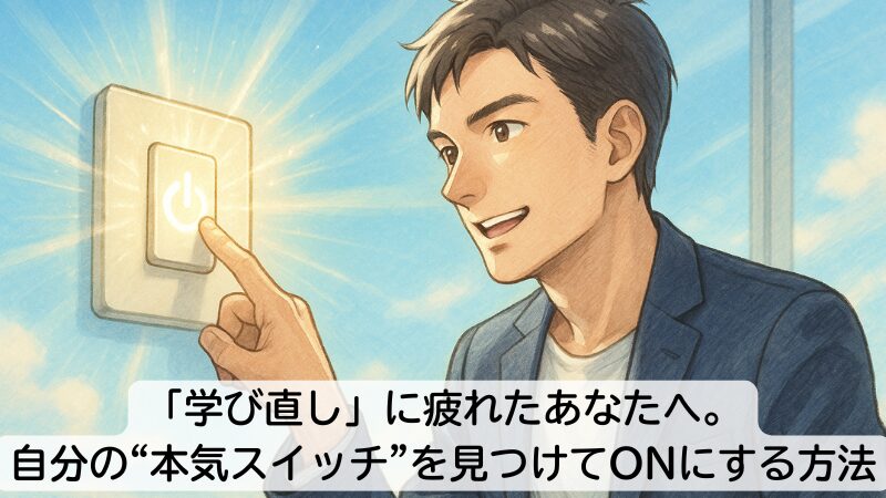 「学び直し」に疲れたあなたへ。自分の“本気スイッチ”を見つけてONにする方法