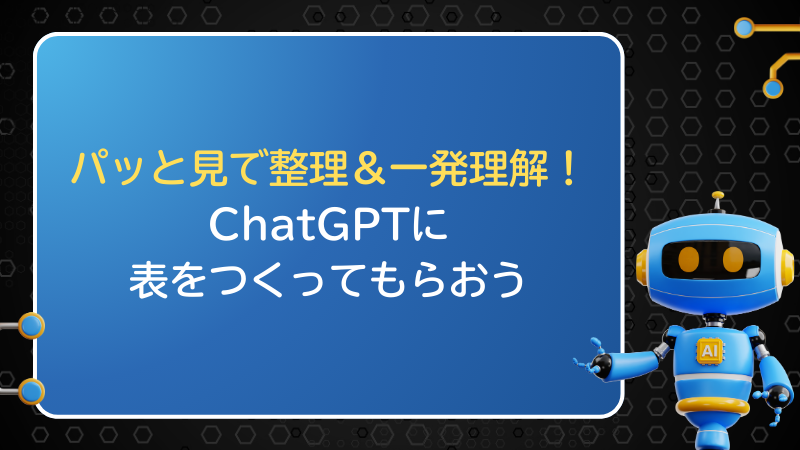 パッと見で整理＆一発理解！ChatGPTに表をつくってもらおう