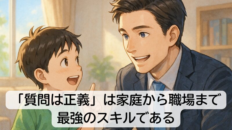 「質問は正義」は家庭から職場まで最強のスキルである