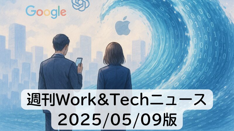 週刊Work&Techニュース 2025/05/09版: OpenAI、営利企業への移行断念/AI競争は「Googleの圧勝」で終わるのか?ほか