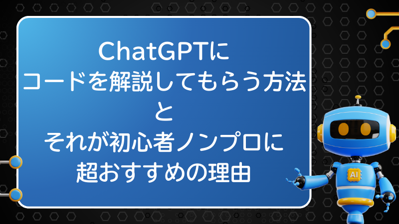 ChatGPTにコードを解説してもらう方法とそれが初心者ノンプロに超おすすめの理由