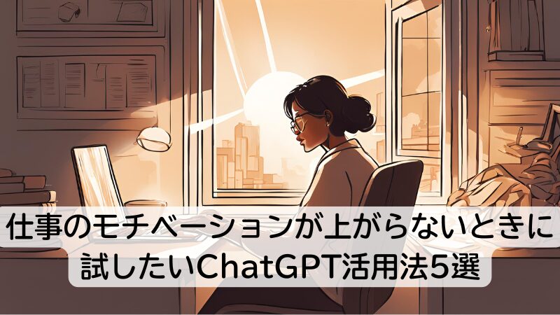 仕事のモチベーションが上がらないときに試したいChatGPT活用法5選