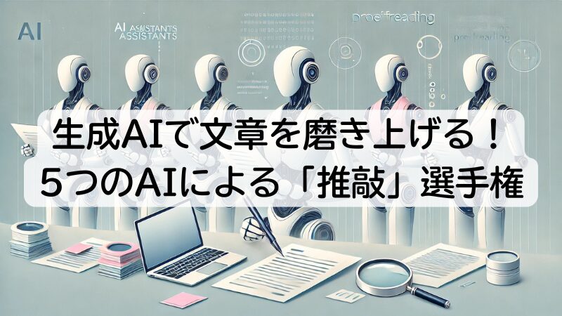 生成AIで文章を磨き上げる！ 5つのAIによる「推敲」選手権