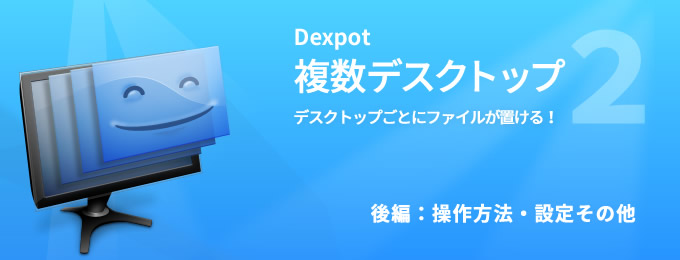 デスクトップをリアルに増やす 最大画面にアイコンも個別に置ける Dexpot の使い方