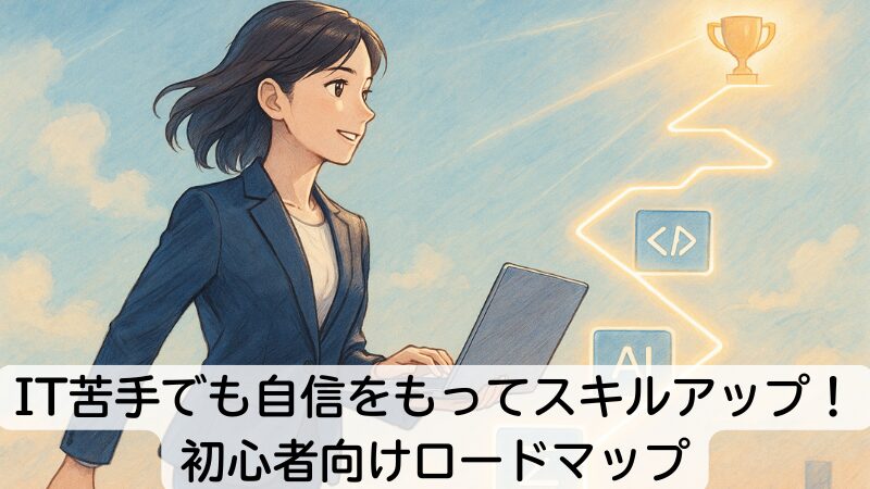 IT苦手でも自信をもってスキルアップ!初心者向けロードマップ