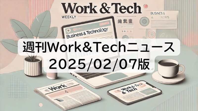 週刊Work&Techニュース 2025/02/07版: 調査エージェント機能「Deep Research」／ソフトバンクG、OpenAIと合弁会社ほか