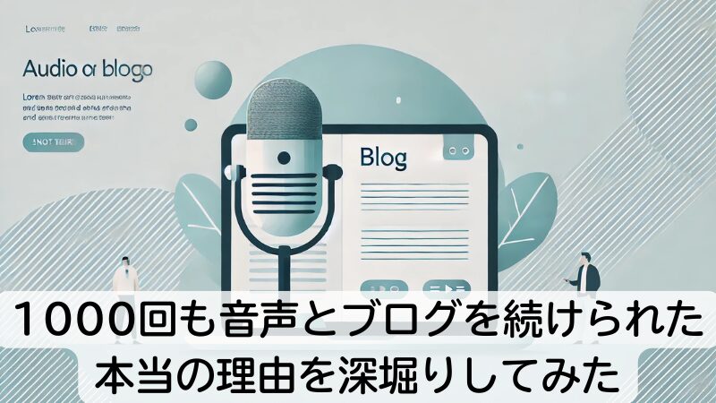 1000回も音声とブログを続けられた本当の理由を深堀りしてみた