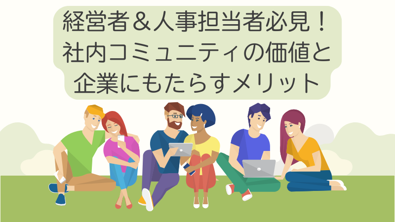 経営者＆人事担当者必見！社内コミュニティの価値と企業にもたらすメリット