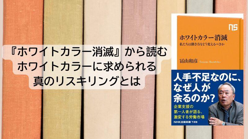 『ホワイトカラー消滅』から読むホワイトカラーに求められる真のリスキリングとは