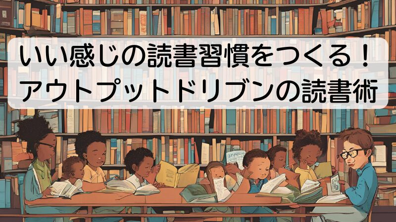 いい感じの読書習慣をつくる！アウトプットドリブンの読書術