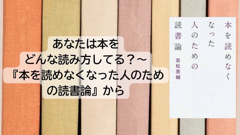 あなたは本をどんな読み方してる？～『本を読めなくなった人のための読書論』から