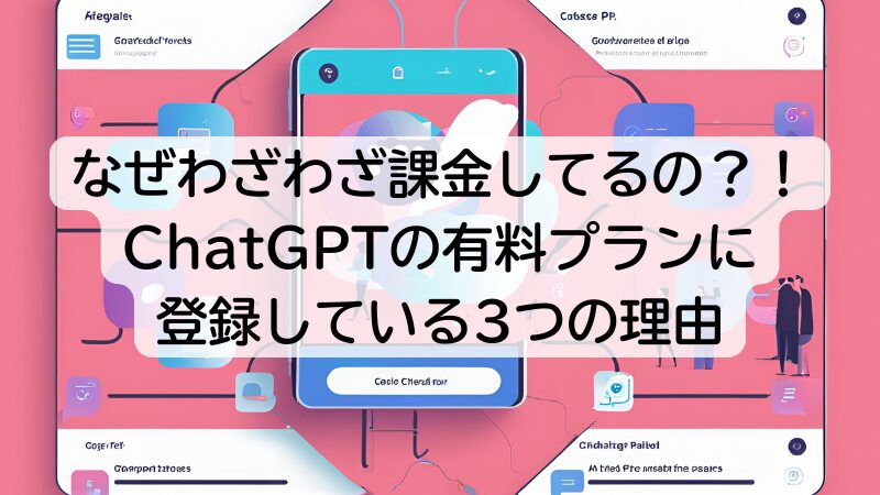 なぜわざわざ課金してるの？！ChatGPTの有料プランに登録している3つの理由