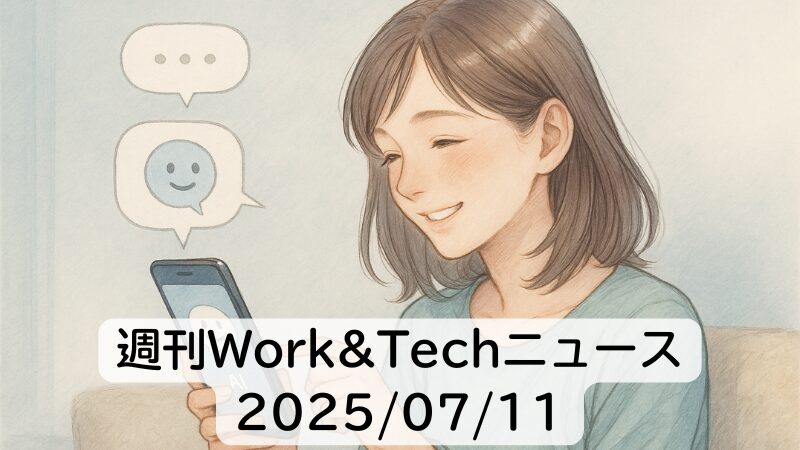 週刊Work&Techニュース 2025/07/11: チャットAIに“感情を共有”できる人は64.9%/ルビオ国務長官にAI偽音声でなりすましほか