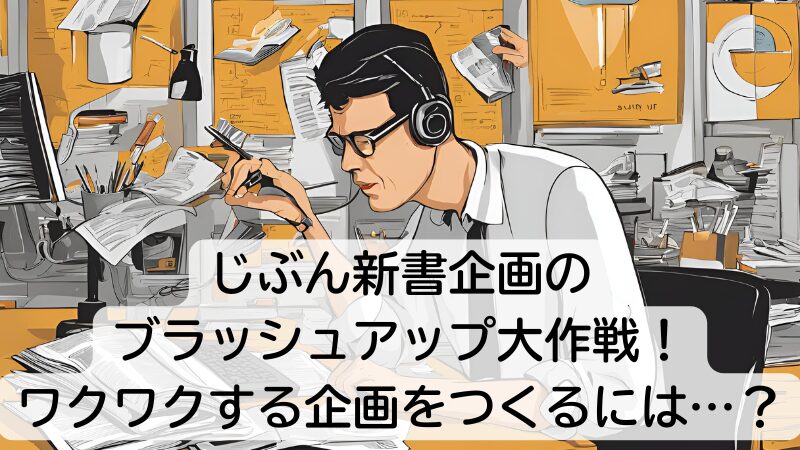 じぶん新書企画のブラッシュアップ大作戦！ワクワクする企画をつくるには…？