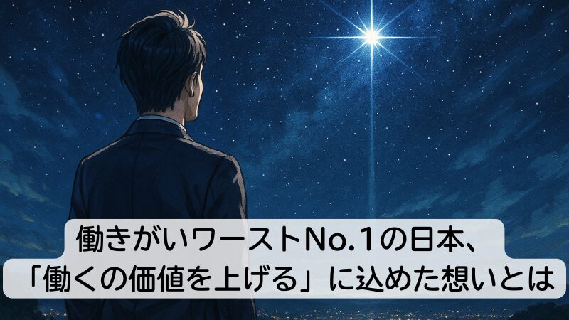 働きがいワーストNo.1の日本、「働くの価値を上げる」に込めた想いとは