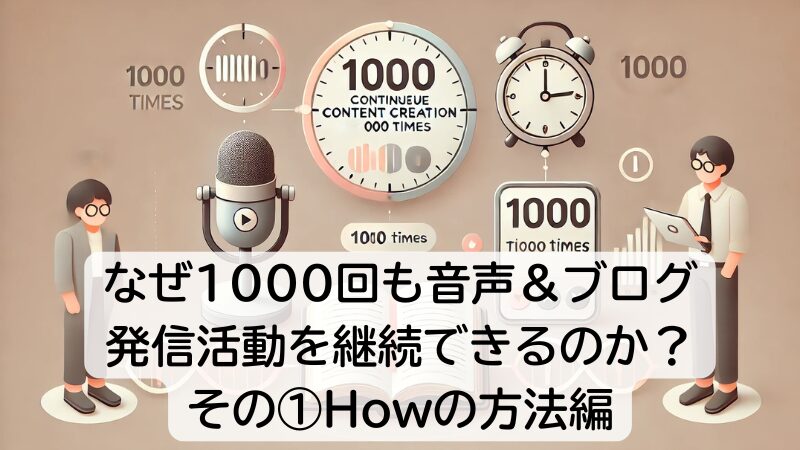 なぜ1000回も音声＆ブログ発信活動を継続できるのか？その①Howの方法編