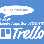 Google Apps ScriptでTrelloのリスト一覧とカード一覧を取得する